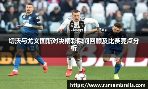 切沃与尤文图斯对决精彩瞬间回顾及比赛亮点分析